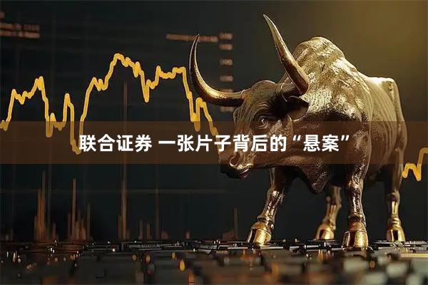 联合证券 一张片子背后的“悬案”